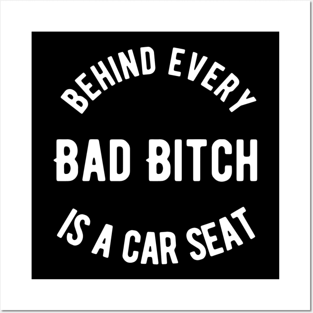 Behind Every Bad Bitch is a Car seat Wall Art by Alennomacomicart